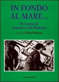 Pagamento Sicuro In fondo al mare. Il cinema di Francesco De Robertis