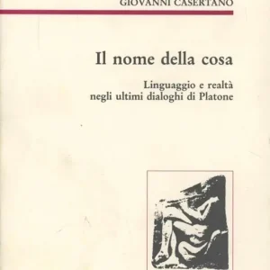 Affare Il nome della cosa. Linguaggio e realtà negli ultimi dialoghi di Platone