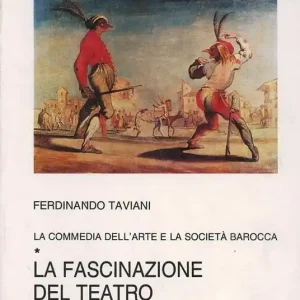 La commedia dell‘arte e la società barocca. Vol. 1 La fascinazione del teatro. Solo Oggi