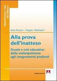 Must-Have Alla prova dell‘inatteso. Scuola e crisi educativa. Dalla malaripetizione agli insegnamenti profondi