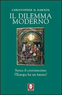 Il dilemma moderno. Senza il cristianesimo l‘Europa ha un futuro? Offerta Lampo