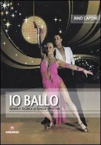 Io ballo. Teoria e tecnica di danza sportiva Non Perdere