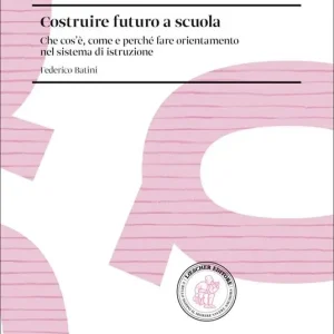 Costruire futuro a scuola. Che cos’è, come e perché fare orientamento nel sistema di istruzione Professionale