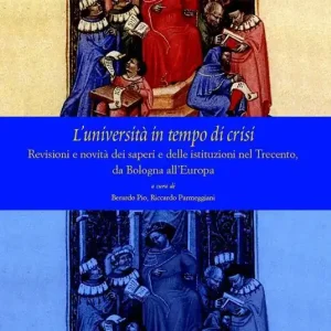 Occasione L‘università in tempo di crisi. Revisioni e novità dei saperi e delle istituziuoni nel Trecento da Bologna all‘Europa