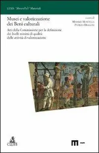 Musei e valorizzazione dei beni culturali. Atti della Commissione per la definizione dei livelli minimi di qualità delle attività di valorizzazione Professionale