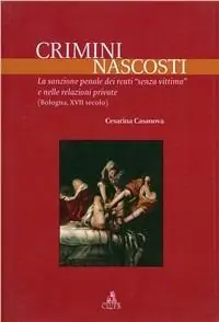 Professionale Crimini nascosti. La sanzione penale dei reati «senza vittima» e nelle relazioni private (Bologna, XVII secolo)