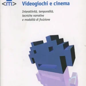 Più Venduto Videogiochi e cinema. Interattività, temporalità, tecniche narrative e modalità di fruizione