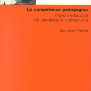 La competenza pedagogica. Il lavoro educativo fra paradosso e intenzionalità Must-Have