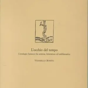 L‘occhio del tempo. L‘orologio barocco fra scienza, letteratura ed emblematica Popolare