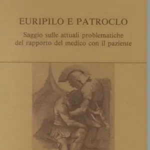 Euripilo e Patroclo. Saggio sulle attuali problematiche del rapporto del medico con il paziente. Con videocassetta Pagamento Sicuro