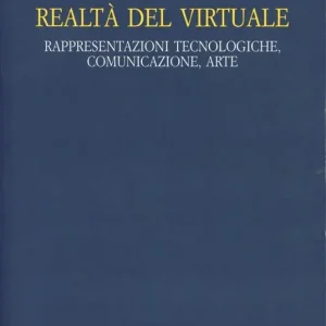 Realtà del virtuale. Rappresentazioni tecnologiche, comunicazioni, arte Nuova Collezione