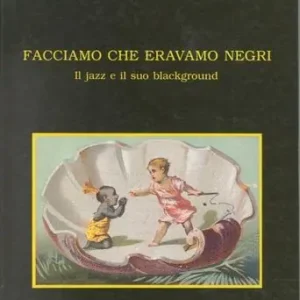 Facciamo che eravamo negri. Il jazz e il suo blackground Quantità Limitata