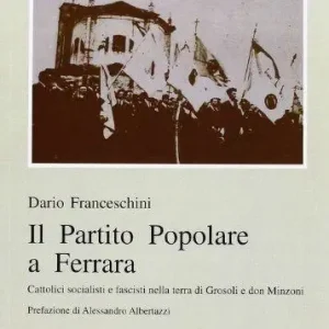 Il partito Popolare a Ferrara. Cattolici socialisti e fascisti nella terra di Grosoli e don Minzoni Prezzo Ridotto