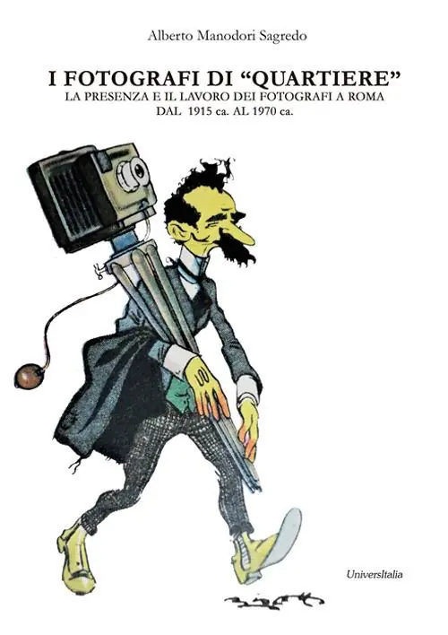 I fotografi di «quartiere». La presenza e il lavoro dei fotografi a Roma dal 1915 ca. al 1970 ca. (Appunti per un possibile repertorio). Ediz. integrale Nuovo Arrivo