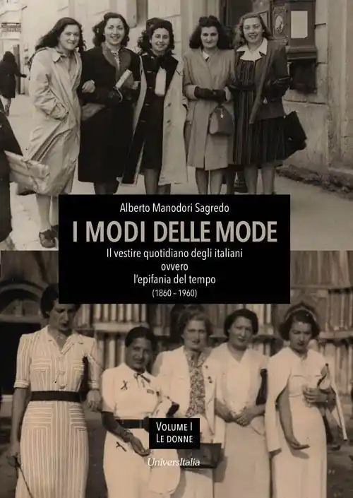 Ultime Pezzi I modi delle mode. Il vestire quotidiano degli italiani ovvero l‘epifania del tempo (1860-1960). Vol. 1