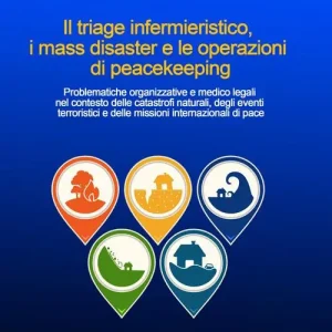 Esclusivo Il triage infermieristico, i mass disaster e le operazioni di peacekeeping. Problematiche organizzative e medico legali nel contesto delle catastrofi naturali, degli eventi terroristici e delle missioni internazionali di pace