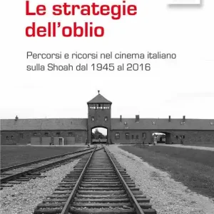 Saldi Le strategie dell‘oblio. Percorsi e ricorsi nel cinema italiano sulla Shoah dal 1945 al 2016