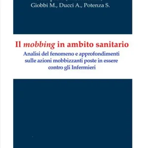 Popolare Il mobbing in ambito sanitario. Analisi del fenomeno e approfondimenti sulle azioni mobbizzanti poste in essere contro gli infermieri