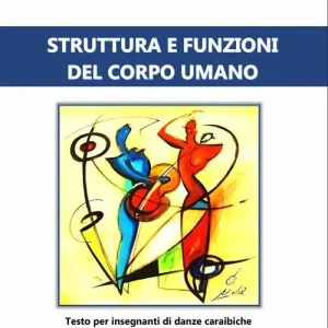 Struttura e funzioni del corpo umano. Testo per insegnanti di danze caraibiche Ultime Pezzi