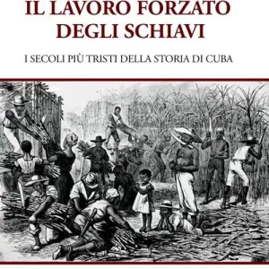 Compra Adesso Il lavoro forzato degli schiavi. I secoli più tristi della storia di Cuba