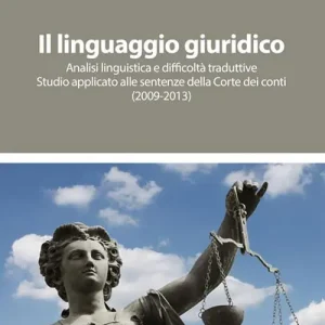 Il linguaggio giuridico. Analisi linguistica e difficoltà traduttive. Studio applicato alle sentenze della Corte dei conti (2009-2013) Occasione Imperdibile