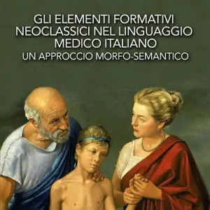 Prezzo Ridotto Gli elementi formativi neoclassici nel linguaggio medico italiano. Un approccio morfo-semantico