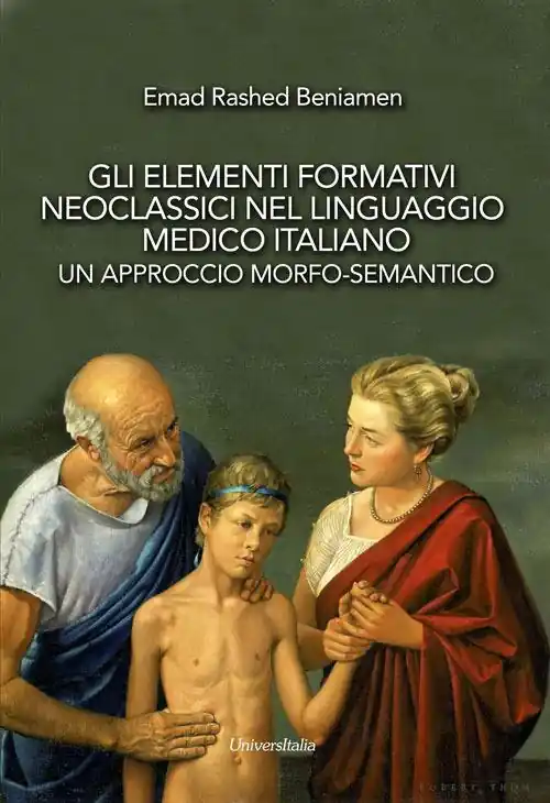 Prezzo Ridotto Gli elementi formativi neoclassici nel linguaggio medico italiano. Un approccio morfo-semantico
