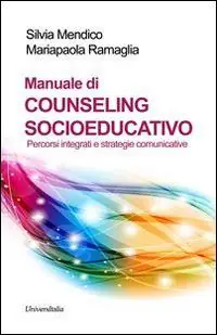 Manuale di counseling socioeducativo. Percorsi integrati e strategie comunicative Direttamente Dal Produttore