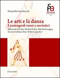 Acquista Ora Le arti e la danza. I coreografi russi e sovietici. Aleksandr Gorskij, Michail Fokin, Nikolaj Foregger, Kas‘jan Golejzovskij e Fëdor Lopuchov