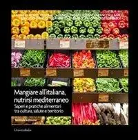 Solo Oggi Mangiare all‘italiana, nutrirsi mediterraneo. Saperi e pratiche alimentari tra cultura, salute e territorio