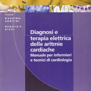 Diagnosi e terapia elettrica delle aritmie cardiache. Manuale per infermieri e tecnici di cardiologia Compra Online