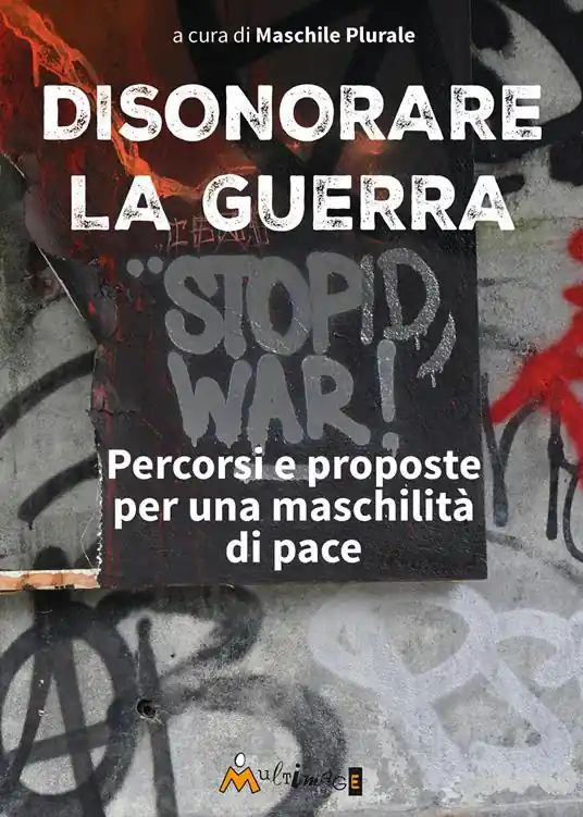Ultima Occasione Disonorare la guerra. Percorsi e proposte per una maschilità di pace