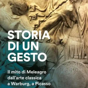 Compra Oggi Stesso Storia di un gesto. Il mito di Meleagro dall‘arte classica a Warburg, a Picasso