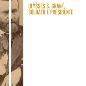 Esclusivo Ulysses S. Grant, soldato e presidente