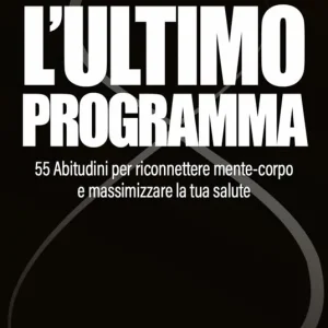 L‘ultimo programma. 55 abitudini per riconnettere mente-corpo e massimizzare la tua salute. Con video didattici Promo Stagionale