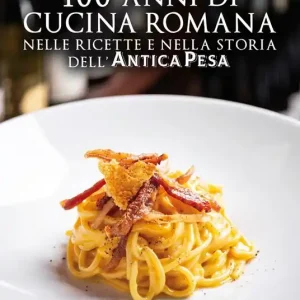 100 anni di cucina romana nelle ricette e nella storia dell’Antica Pesa Compra Adesso