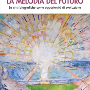 La melodia del futuro. Le crisi biografiche come opportunità di evoluzione Più Venduto