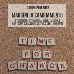 Esclusivo Margini di cambiamento. Integrazione, cittadinanza, mobilità sociale. Una teoria sui passaggi di status degli immigrati