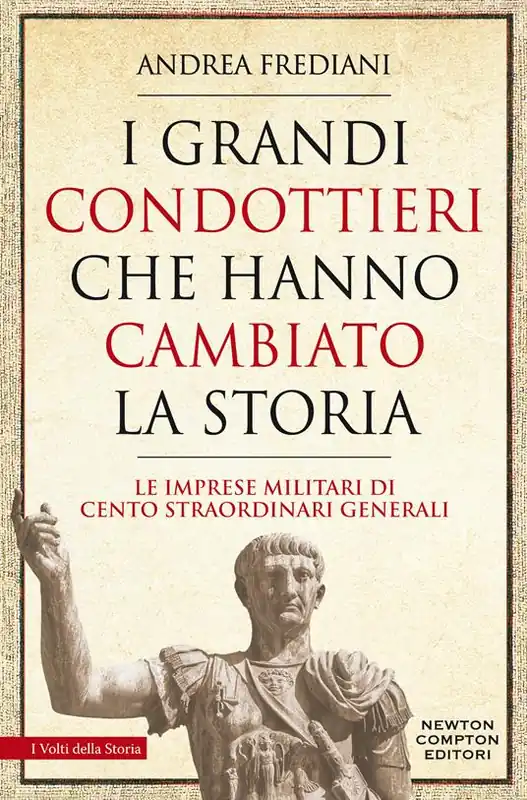Subito Disponibile I grandi condottieri che hanno cambiato la storia. Le imprese militari di cento straordinari generali