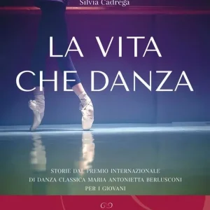 Prezzo Scontato La vita che danza. Storie dal premio internazionale di danza classica Maria Antonietta Berlusconi per i giovani