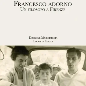 Francesco Adorno. Un filosofo a Firenze Subito Disponibile