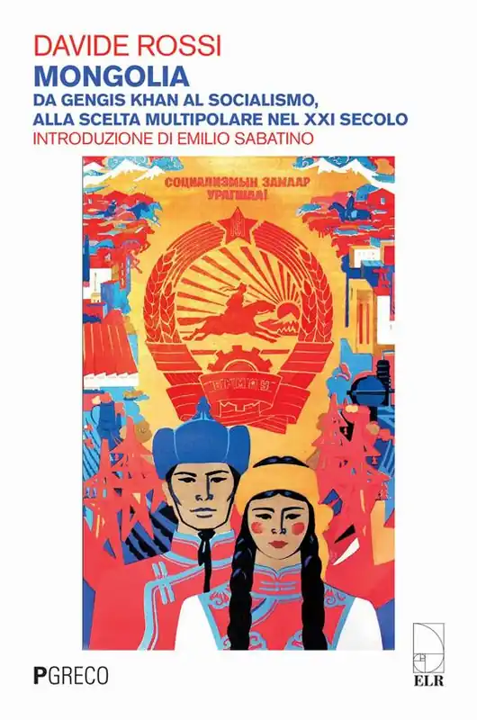 Mongolia. Da Gengis Khan al socialismo, alla scelta multipolare nel XXI secolo. Ediz. illustrata Direttamente Dal Produttore