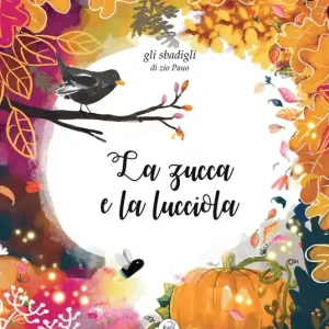 Pagamento Sicuro La zucca e la lucciola. Gli sbadigli dello zio Pauo. Ediz. a colori