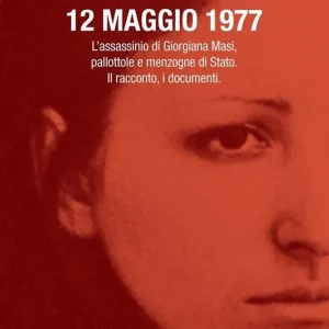 Promozione Esclusiva 12 maggio 1977. L’assassinio di Giorgiana Masi, pallottole e menzogne di Stato. Il racconto, i documenti