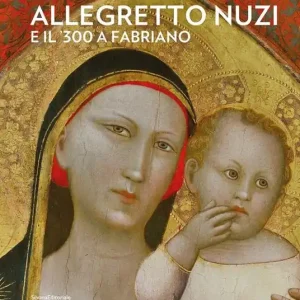 Novità Allegretto Nuzi e il ‘300 a Fabriano. Oro e colore nel cuore dell‘Appennino. Ediz. a colori