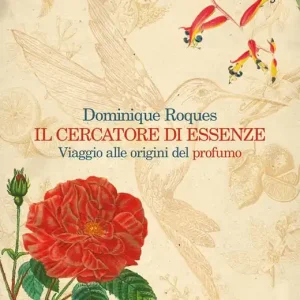 Il cercatore di essenze. Viaggio alle origini del profumo Subito Disponibile