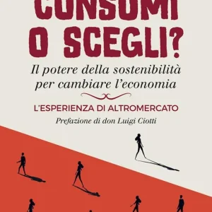 Direttamente Dal Produttore Consumi o scegli? Il potere della sostenibilità per cambiare l’economia. L’esperienza di Altromercato