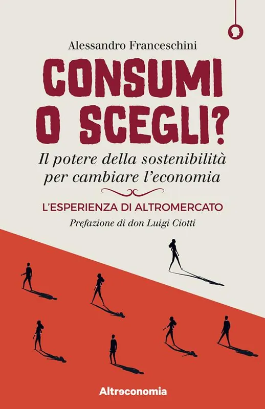 Direttamente Dal Produttore Consumi o scegli? Il potere della sostenibilità per cambiare l’economia. L’esperienza di Altromercato