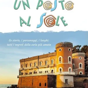 Occasione Imperdibile Un posto al sole. Il libro ufficiale. Le storie, i personaggi, i luoghi tutti i segreti della serie più amata. Ediz. a colori