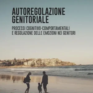 Autoregolazione genitoriale. Processi cognitivo-comportamentali e regolazione delle emozioni nei genitori Bestseller